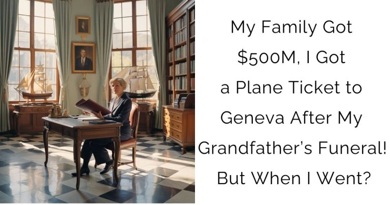 My Family Got $500M, I Got a Plane Ticket to Geneva After My Grandfather’s Funeral! But When I Went?