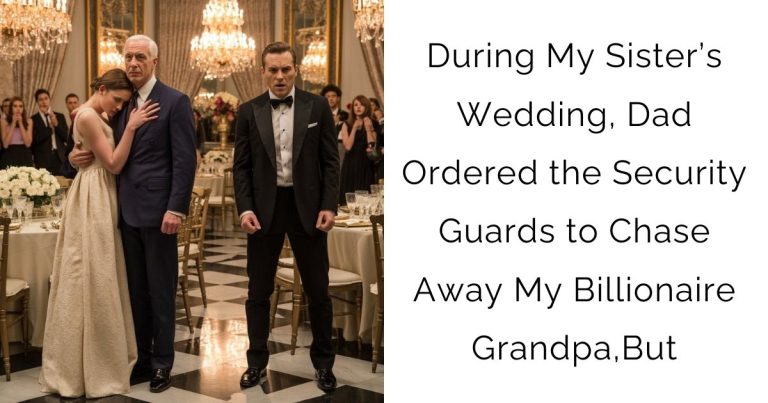 During My Sister’s Wedding, Dad Ordered the Security Guards to Chase Away My Billionaire Grandpa,But