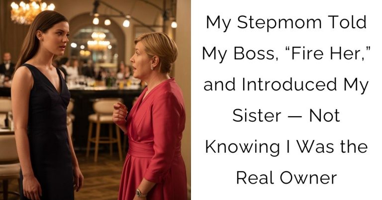 My Stepmom Told My Boss, “Fire Her,” and Introduced My Sister — Not Knowing I Was the Real Owner