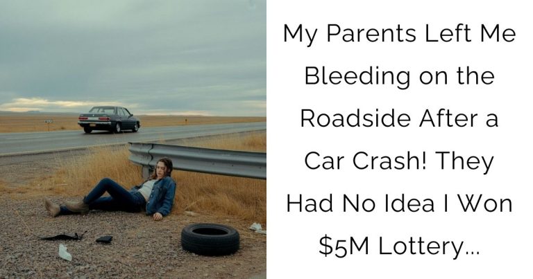 My Parents Left Me Bleeding on the Roadside After a Car Crash! They Had No Idea I Won $5M Lottery…