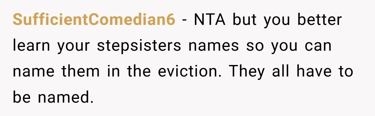SufficientComedian6 − NTA but you better learn your stepsisters names so you can name them in the eviction. They all have to be named.