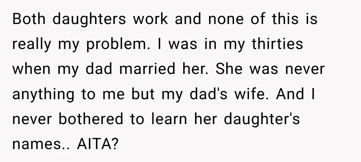 Both daughters work and none of this is really my problem. I was in my thirties when my dad married her. She was never anything to me but my dad's...