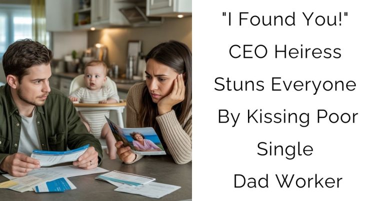 “I Found You!” CEO Heiress Stuns Everyone By Kissing Poor Single Dad Worker