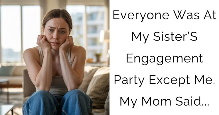 Everyone Was At My Sister’S Engagement Party — Except Me. My Mom Said…