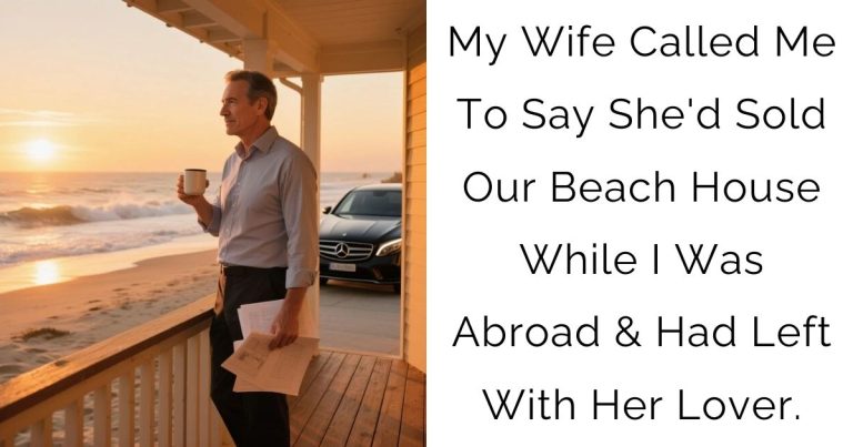 My Wife Called Me To Say She’d Sold Our Beach House While I Was Abroad & Had Left With Her Lover.