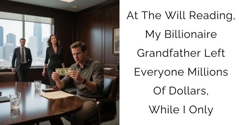 At The Will Reading, My Billionaire Grandfather Left Everyone Millions Of Dollars, While I Only