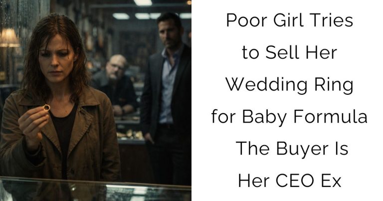 Poor Girl Tries to Sell Her Wedding Ring for Baby Formula – The Buyer Is Her CEO Ex