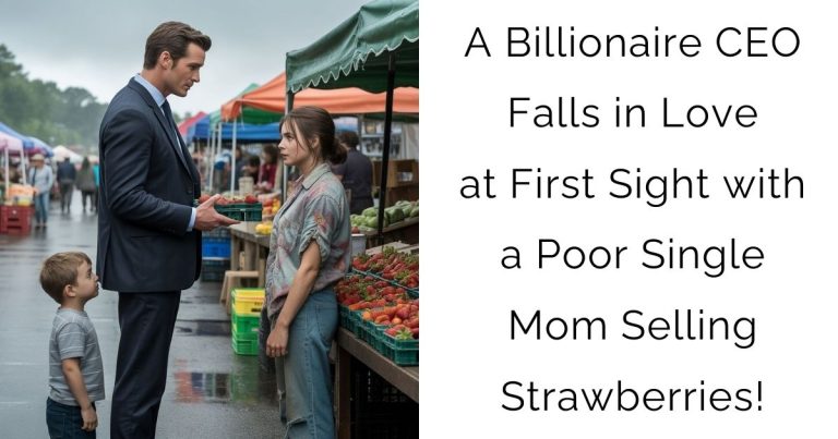 A Billionaire CEO Falls in Love at First Sight with a Poor Single Mom Selling Strawberries!