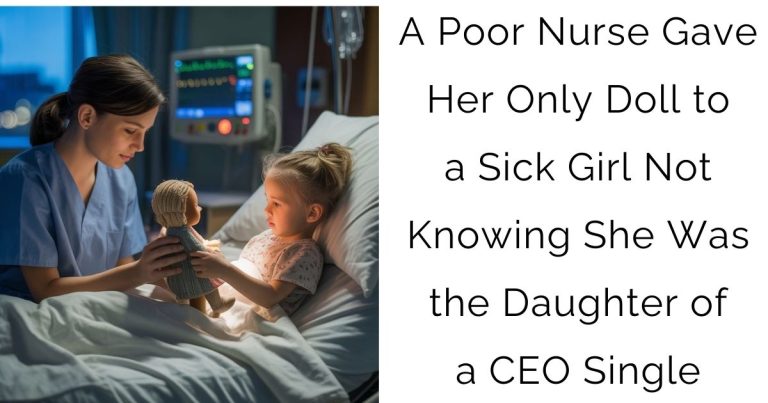 A Poor Nurse Gave Her Only Doll to a Sick Girl—Not Knowing She Was the Daughter of a CEO Single