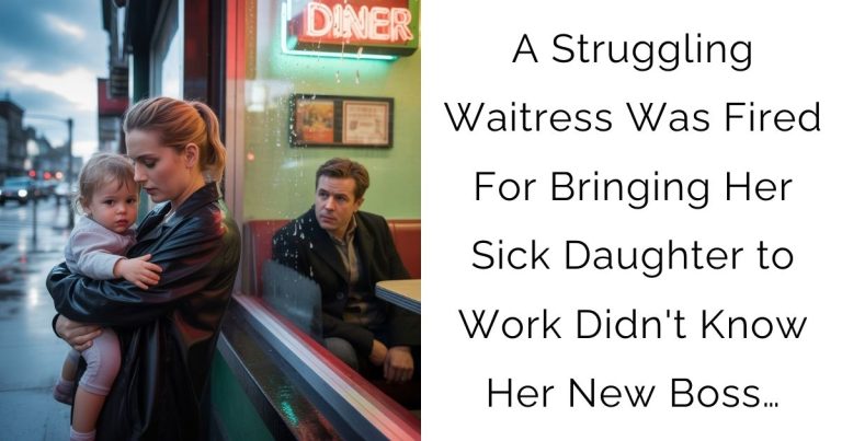 A Struggling Waitress Was Fired For Bringing Her Sick Daughter to Work—Didn’t Know Her New Boss…