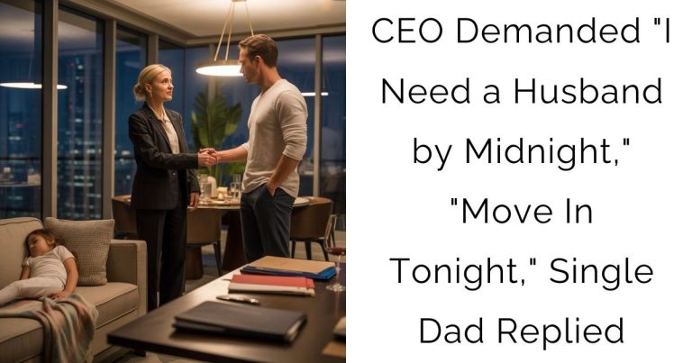 CEO Demanded “I Need a Husband by Midnight,” “Move In Tonight,” Single Dad Replied
