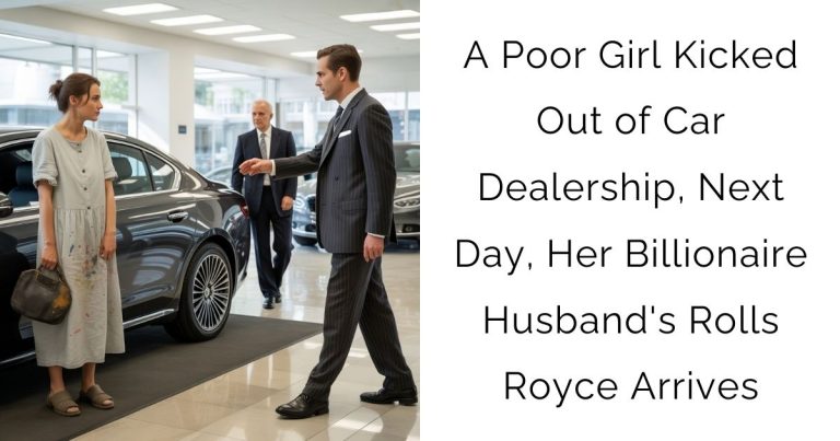 A Poor Girl Kicked Out of Car Dealership, Next Day, Her Billionaire Husband’s Rolls Royce Arrives