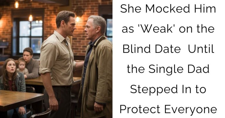 She Mocked Him as ‘Weak’ on the Blind Date — Until the Single Dad Stepped In to Protect Everyone
