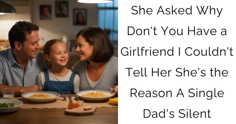 She Asked Why Don’t You Have a Girlfriend I Couldn’t Tell Her She’s the Reason A Single Dad’s Silent