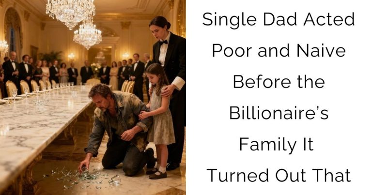Single Dad Acted Poor and Naive Before the Billionaire’s Family — It Turned Out That