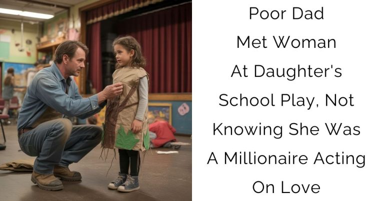 Poor Dad Met Woman At Daughter’s School Play, Not Knowing She Was A Millionaire Acting On Love