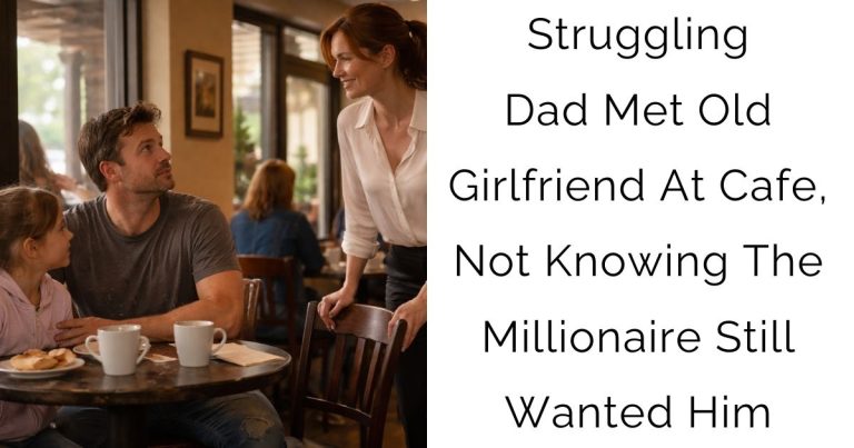 Struggling Dad Met Old Girlfriend At Cafe, Not Knowing The Millionaire Still Wanted Him