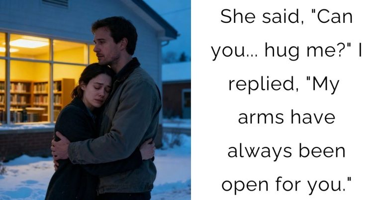 She said, “Can you… hug me?” I replied, “My arms have always been open for you.”