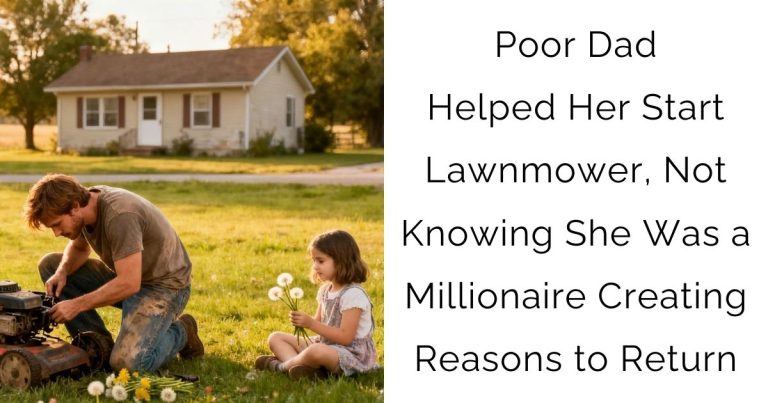 Poor Dad Helped Her Start Lawnmower, Not Knowing She Was a Millionaire Creating Reasons to Return