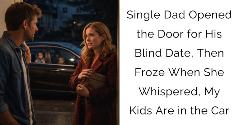 Single Dad Opened the Door for His Blind Date, Then Froze When She Whispered, My Kids Are in the Car