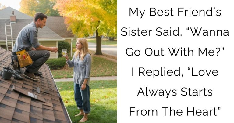 My Best Friend’s Sister Said, “Wanna Go Out With Me?” I Replied, “Love Always Starts From The Heart”