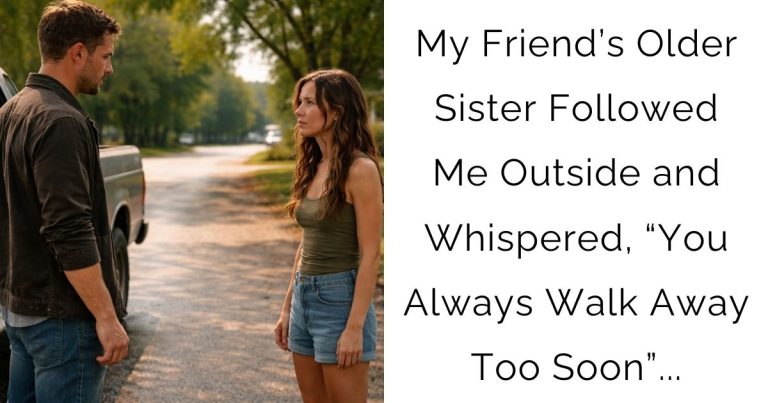 My Friend’s Older Sister Followed Me Outside and Whispered, “You Always Walk Away Too Soon”…