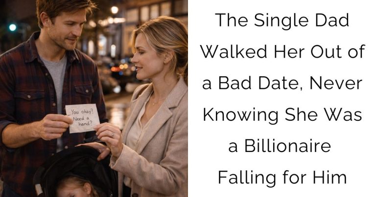 The Single Dad Walked Her Out of a Bad Date, Never Knowing She Was a Billionaire Falling for Him