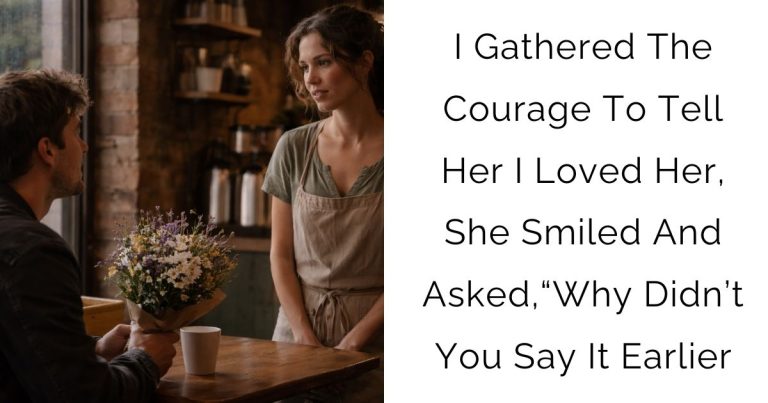 I Gathered The Courage To Tell Her I Loved Her, She Smiled And Asked,“Why Didn’t You Say It Earlier