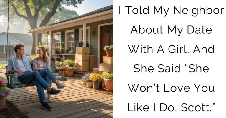 I Told My Neighbor About My Date With A Girl, And She Said “She Won’t Love You Like I Do, Scott.”