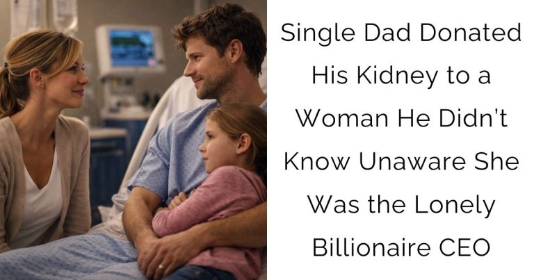 Single Dad Donated His Kidney to a Woman He Didn’t Know—Unaware She Was the Lonely Billionaire CEO