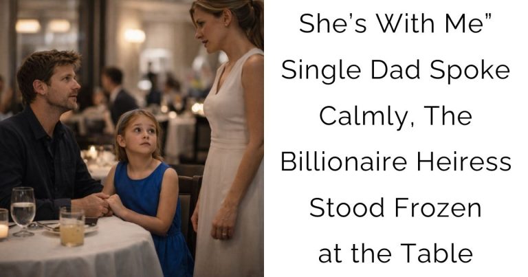 She’s With Me” — Single Dad Spoke Calmly, The Billionaire Heiress Stood Frozen at the Table