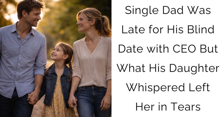 Single Dad Was Late for His Blind Date with CEO—But What His Daughter Whispered Left Her in Tears