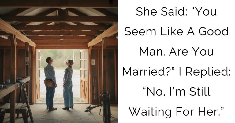 She Said: “You Seem Like A Good Man. Are You Married?” I Replied: “No, I’m Still Waiting For Her.”