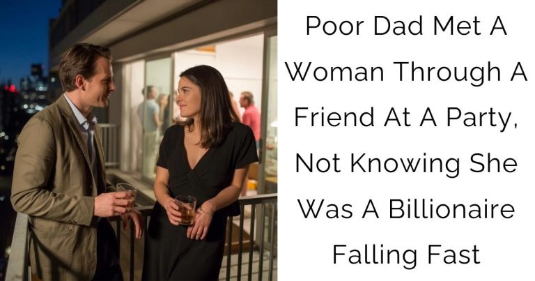 Poor Dad Met A Woman Through A Friend At A Party, Not Knowing She Was A Billionaire Falling Fast