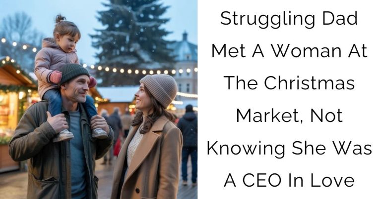 Struggling Dad Met A Woman At The Christmas Market, Not Knowing She Was A CEO In Love
