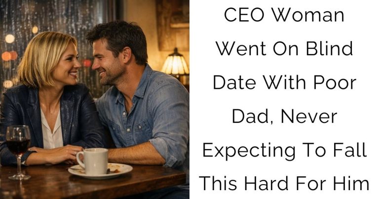 CEO Woman Went On Blind Date With Poor Dad, Never Expecting To Fall This Hard For Him