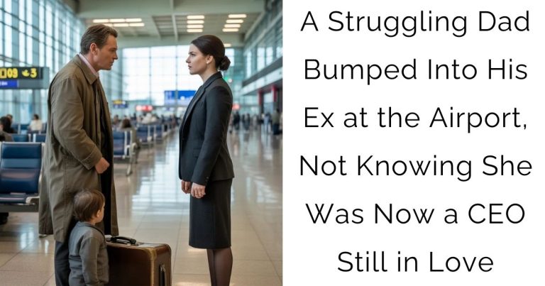 A Struggling Dad Bumped Into His Ex at the Airport, Not Knowing She Was Now a CEO Still in Love