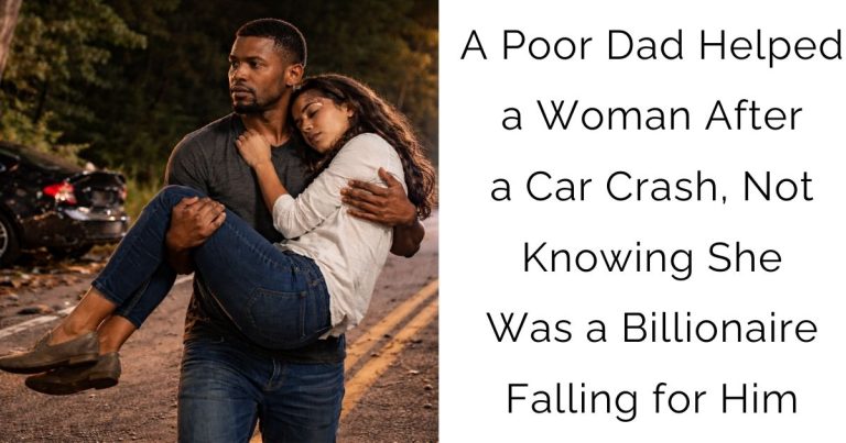 A Poor Dad Helped a Woman After a Car Crash, Not Knowing She Was a Billionaire Falling for Him