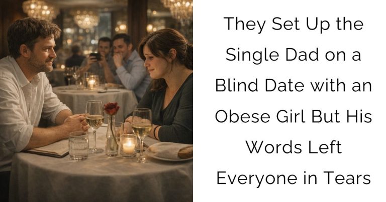 They Set Up the Single Dad on a Blind Date with an Obese Girl—But His Words Left Everyone in Tears