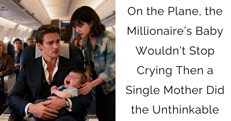 On the Plane, the Millionaire’s Baby Wouldn’t Stop Crying — Then a Single Mother Did the Unthinkable