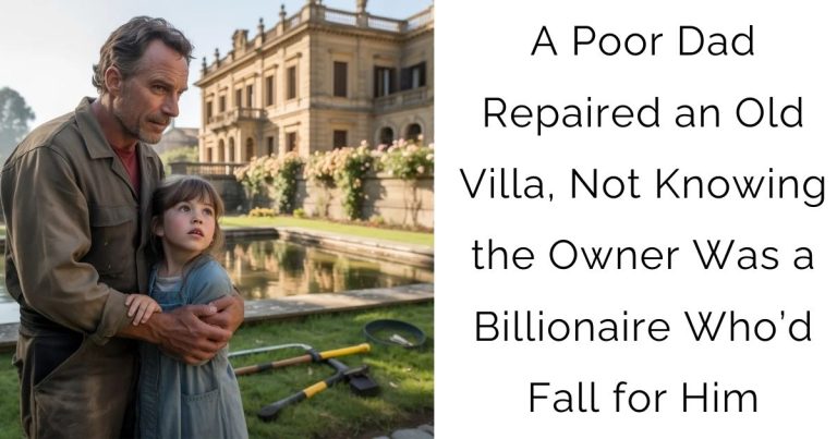 A Poor Dad Repaired an Old Villa, Not Knowing the Owner Was a Billionaire Who’d Fall for Him