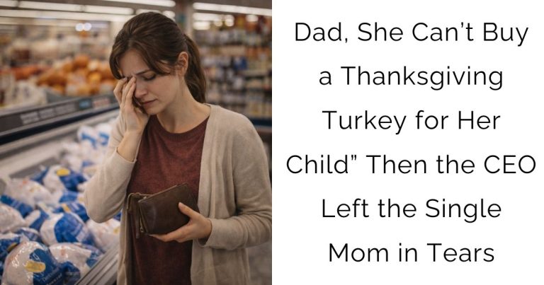 Dad, She Can’t Buy a Thanksgiving Turkey for Her Child” — Then the CEO Left the Single Mom in Tears