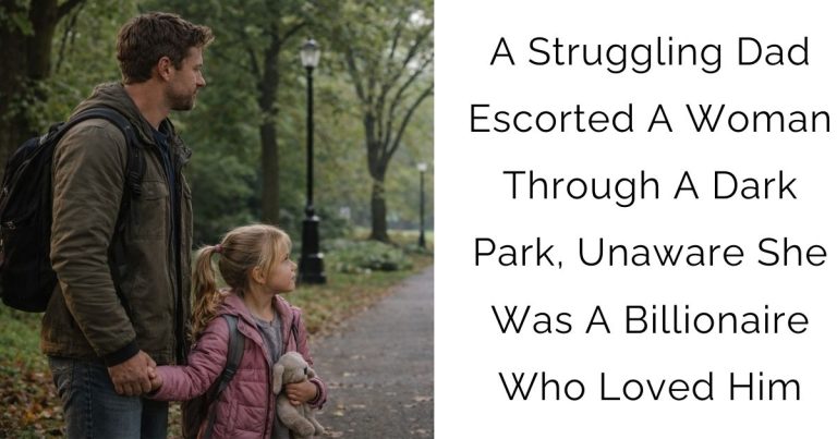 A Struggling Dad Escorted A Woman Through A Dark Park, Unaware She Was A Billionaire Who Loved Him