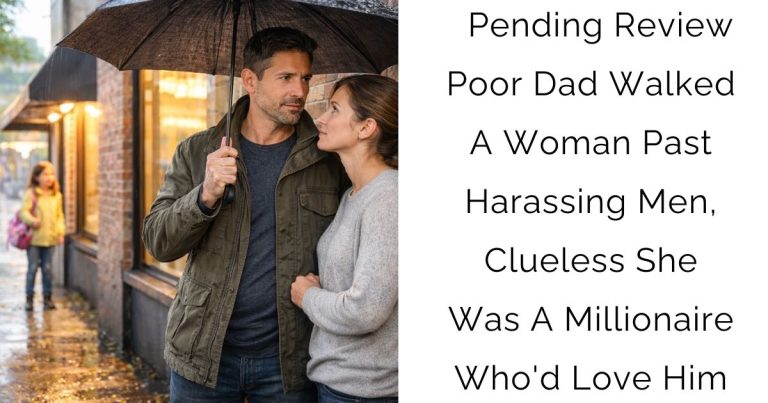 Pending Review Poor Dad Walked A Woman Past Harassing Men, Clueless She Was A Millionaire Who’d Love Him