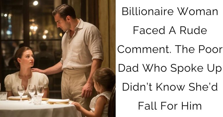 Billionaire Woman Faced A Rude Comment. The Poor Dad Who Spoke Up Didn’t Know She’d Fall For Him