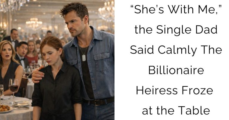 “She’s With Me,” the Single Dad Said Calmly — The Billionaire Heiress Froze at the Table