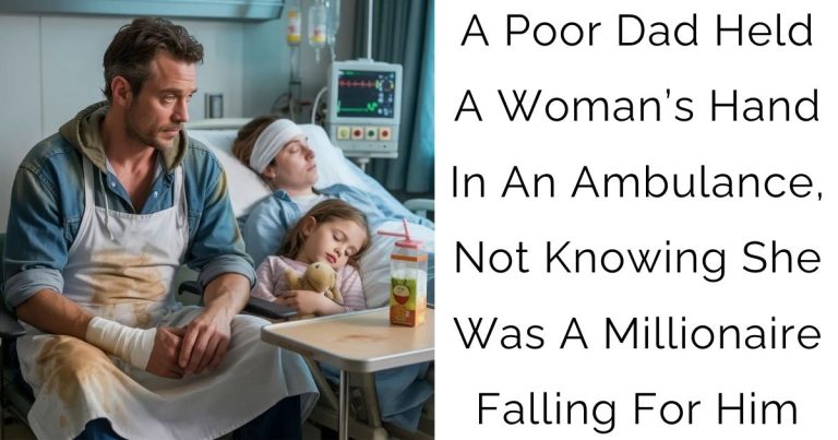 A Poor Dad Held A Woman’s Hand In An Ambulance, Not Knowing She Was A Millionaire Falling For Him