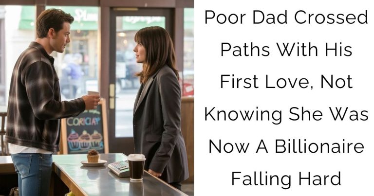 Poor Dad Crossed Paths With His First Love, Not Knowing She Was Now A Billionaire Falling Hard