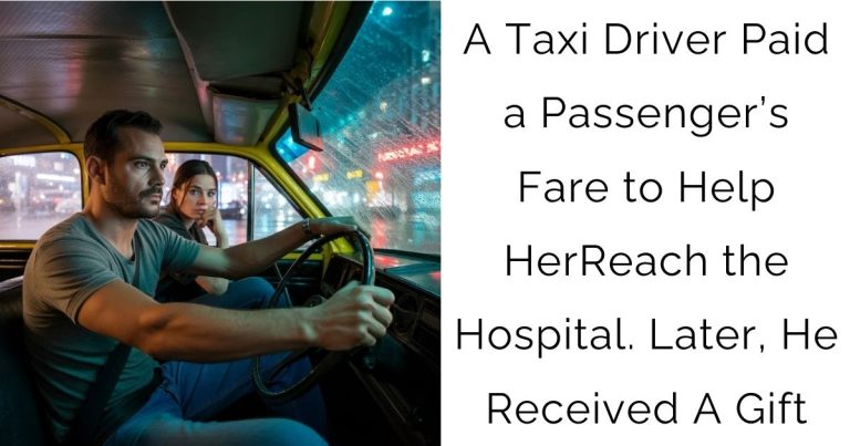 A Taxi Driver Paid a Passenger’s Fare to Help Her Reach the Hospital. Later, He Received A Gift
