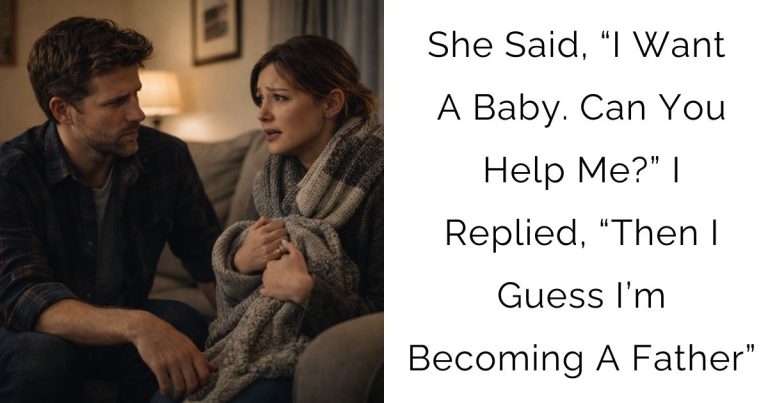 She Said, “I Want A Baby. Can You Help Me?” I Replied, “Then I Guess I’m Becoming A Father”